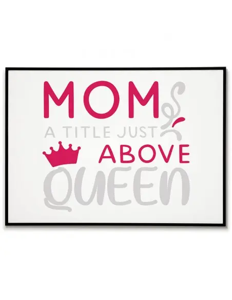 A poster, graphics for a frame for mom with the inscription "Mom is a title higher than queen". Perfect poster for mother's day