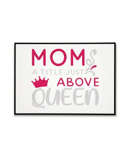 A poster, graphics for a frame for mom with the inscription "Mom is a title higher than queen". Perfect poster for mother's day