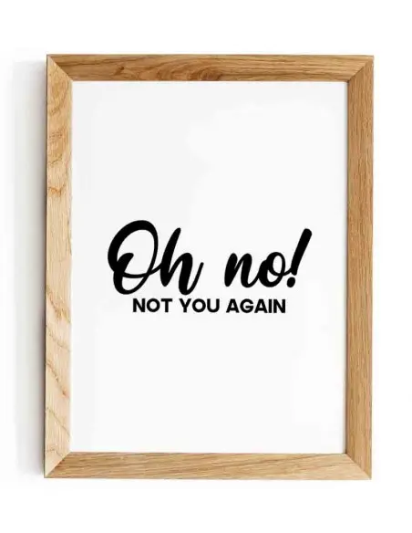 Nowoczesny plakat, typograficzny z napisem "Oh no not you again" (tł. O nie, to znowu ty) idealnie nadaje się na korytarz.