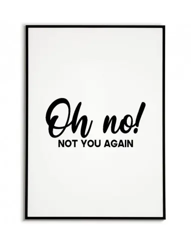 Nowoczesny plakat, typograficzny z napisem "Oh no not you again" (tł. O nie, to znowu ty) idealnie nadaje się na korytarz.