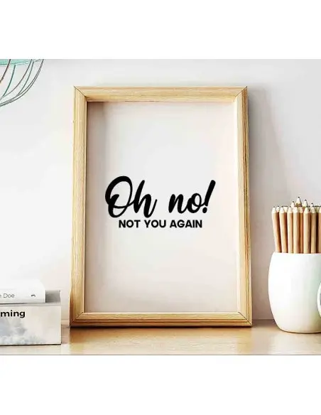 Nowoczesny plakat, typograficzny z napisem "Oh no not you again" (tł. O nie, to znowu ty) idealnie nadaje się na korytarz.