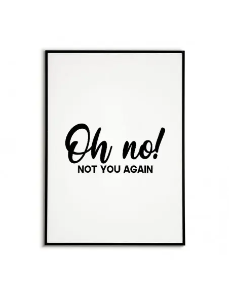Nowoczesny plakat, typograficzny z napisem "Oh no not you again" (tł. O nie, to znowu ty) idealnie nadaje się na korytarz.